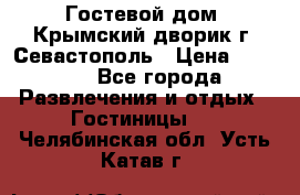     Гостевой дом «Крымский дворик»г. Севастополь › Цена ­ 1 000 - Все города Развлечения и отдых » Гостиницы   . Челябинская обл.,Усть-Катав г.